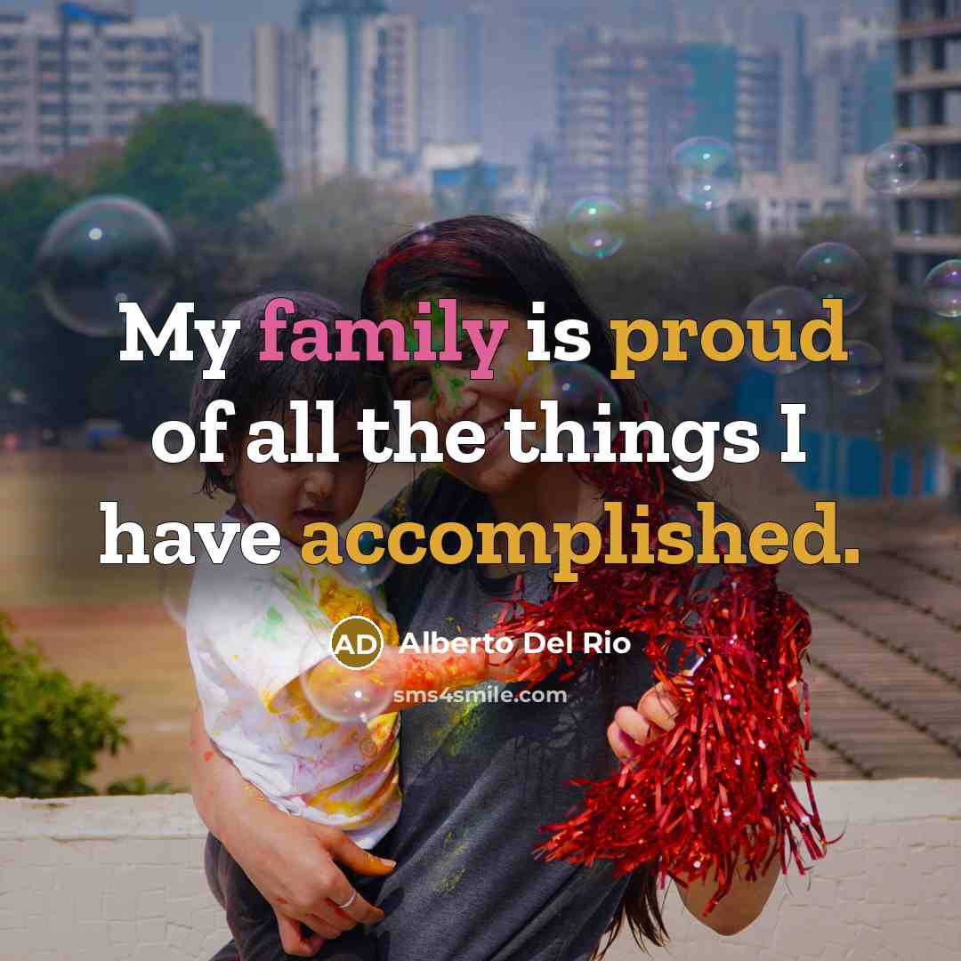 “My family is proud of all the things I have accomplished.” quote by Alberto Del Rio