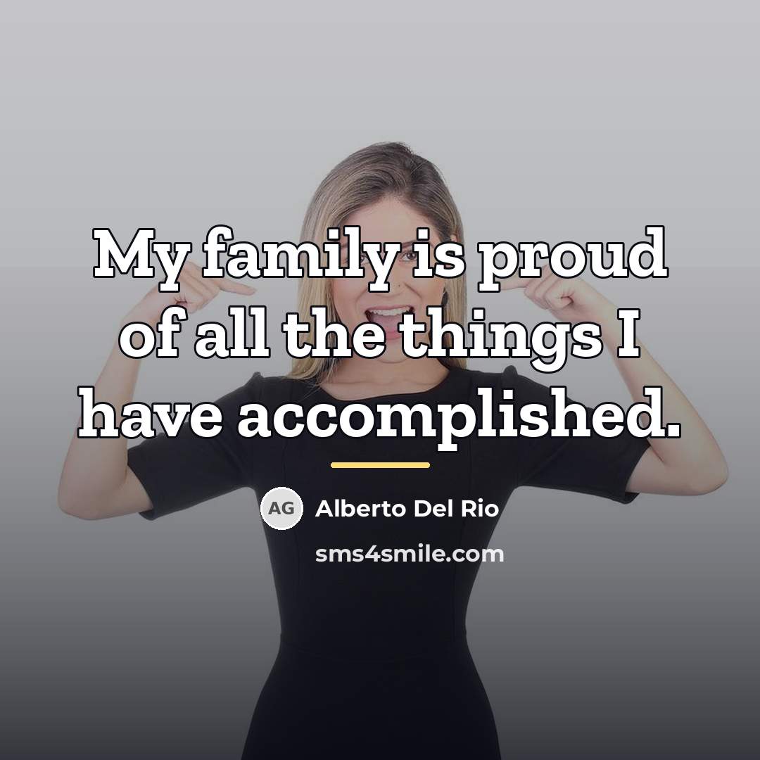 “My family is proud of all the things I have…” quote by Alberto Del Rio