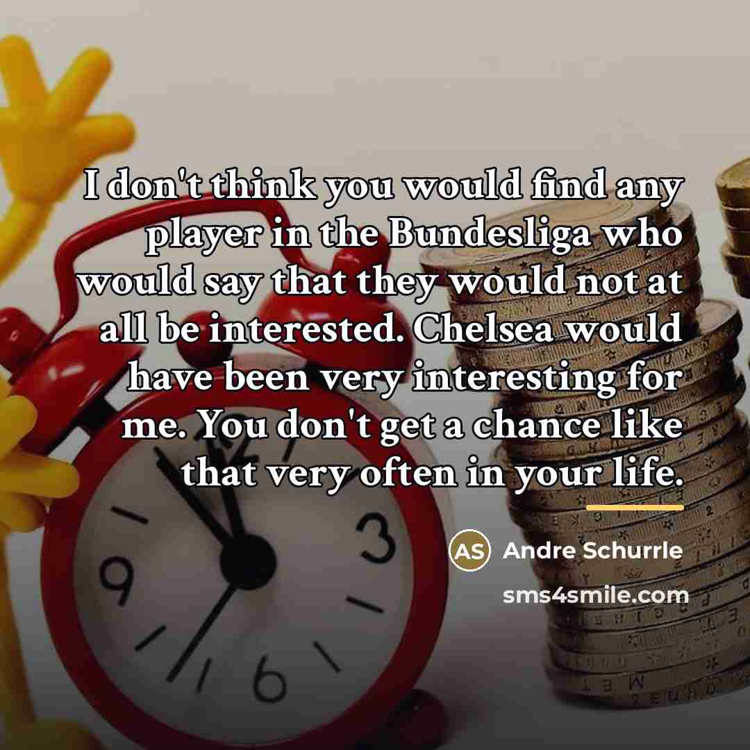 “I don't think you would find any player in the…” quote by Andre Schurrle