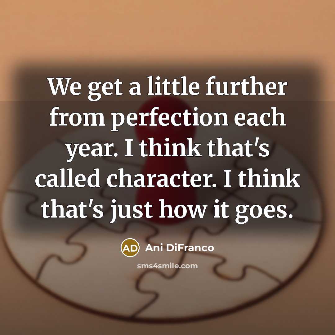 “We get a little further from perfection each year. I…” quote by Ani DiFranco