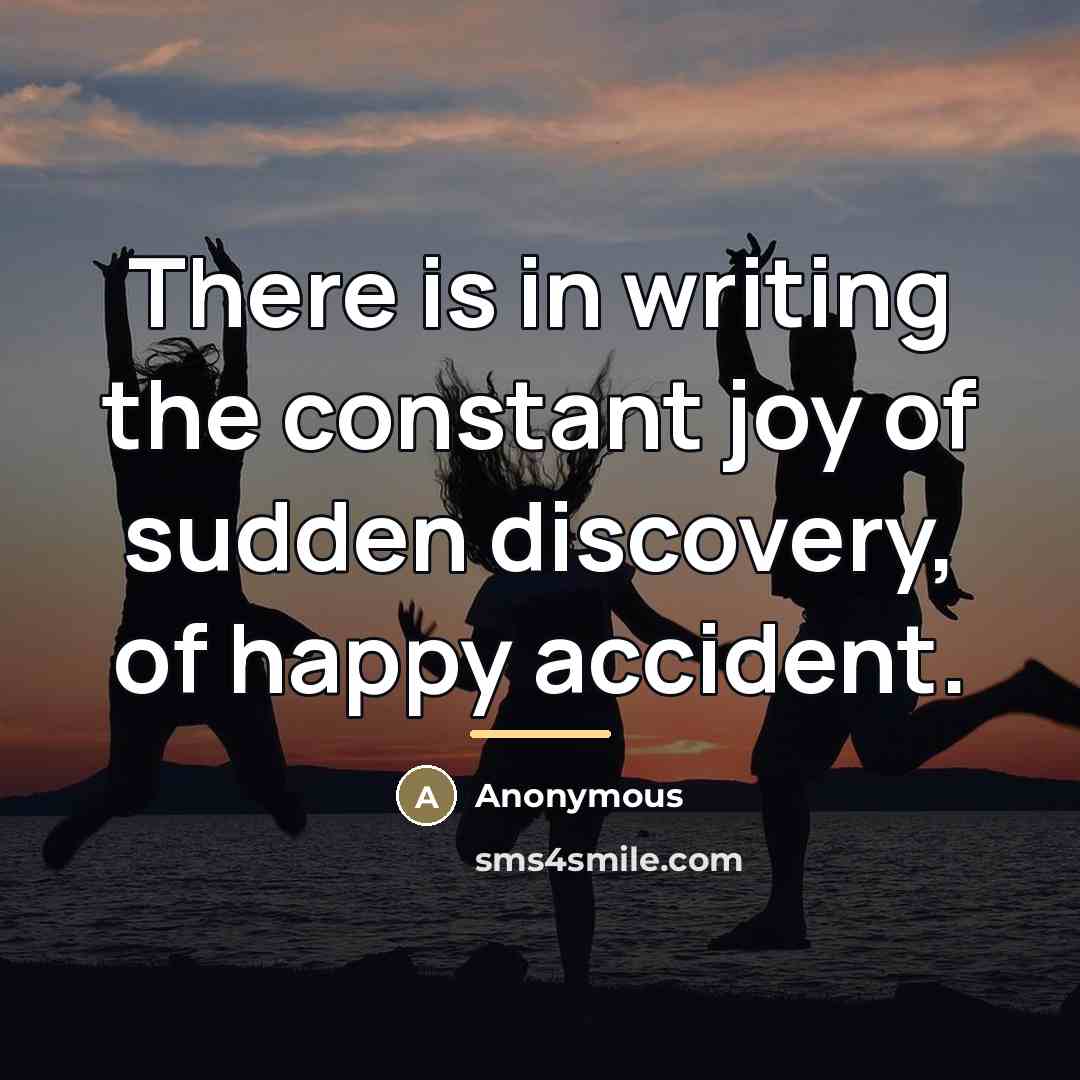 “There is in writing the constant joy of sudden discovery,…” quote by Anonymous