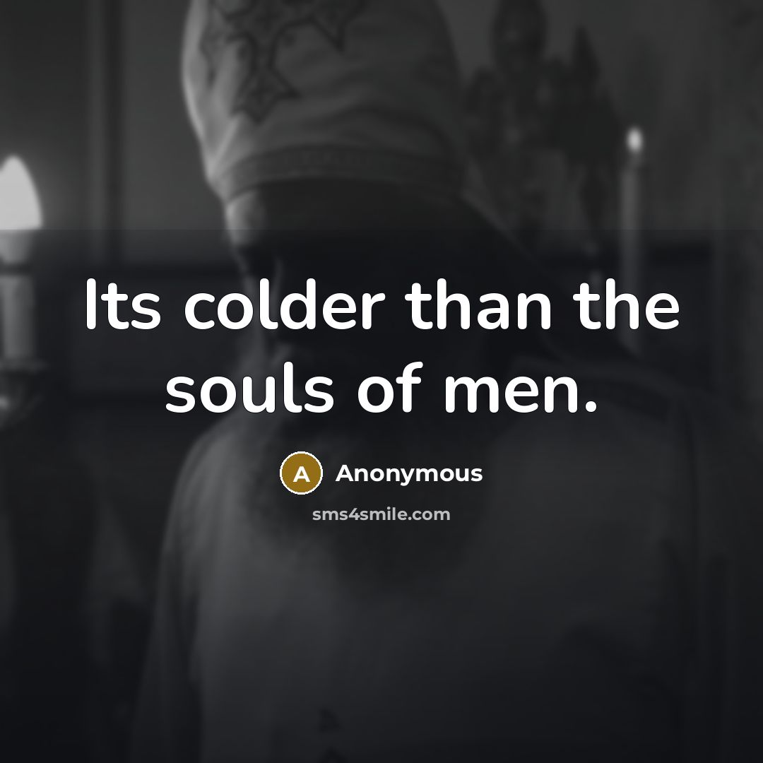 “Its colder than the souls of men.…” quote by Anonymous