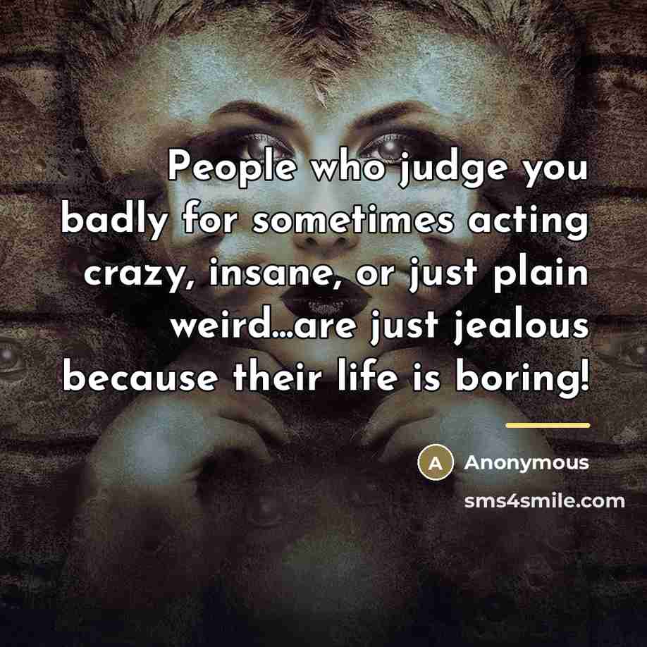 “People who judge you badly for sometimes acting crazy, insane,…” quote by Anonymous
