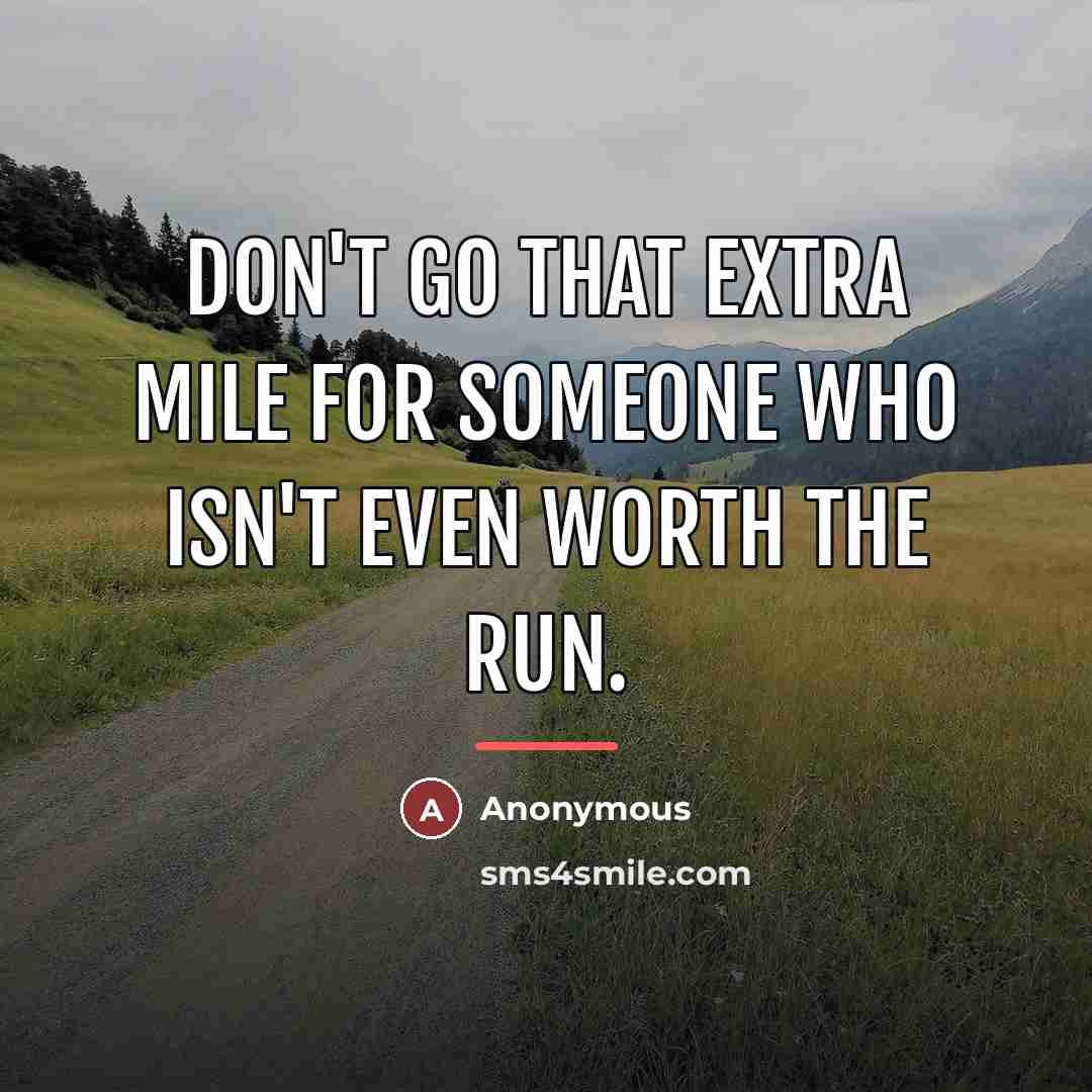“Don't go that extra mile for someone who isn't even…” quote by Anonymous