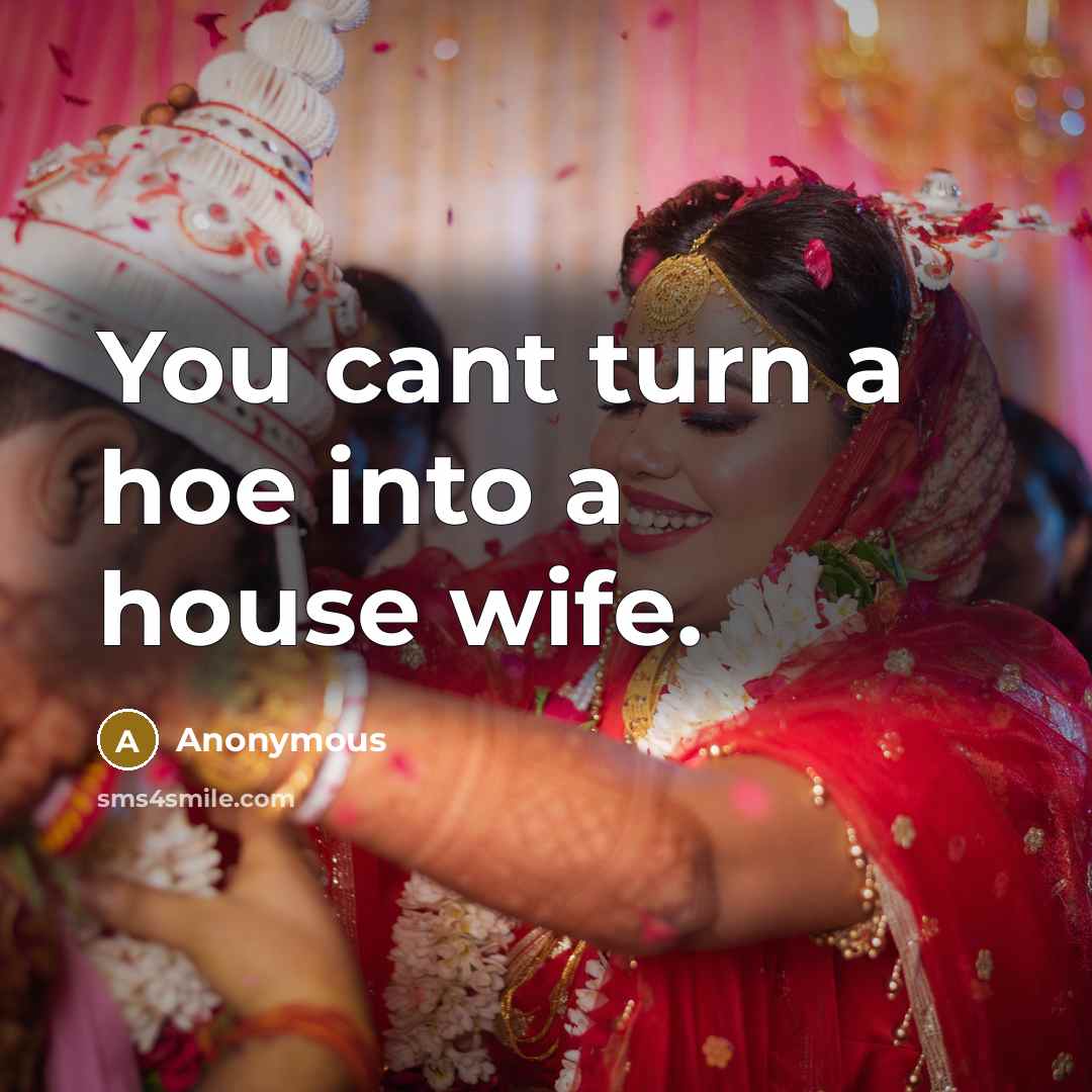 “You cant turn a hoe into a house wife.…” quote by Anonymous