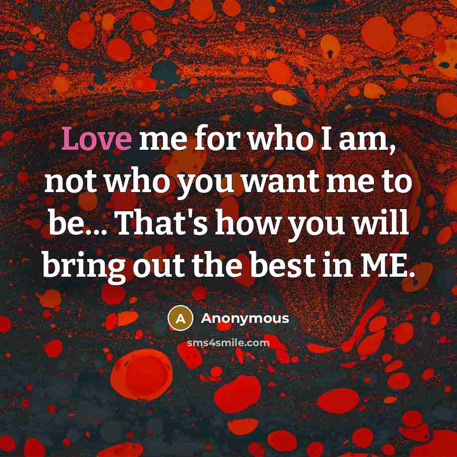 “Love me for who I am, not who you want…” quote by Anonymous