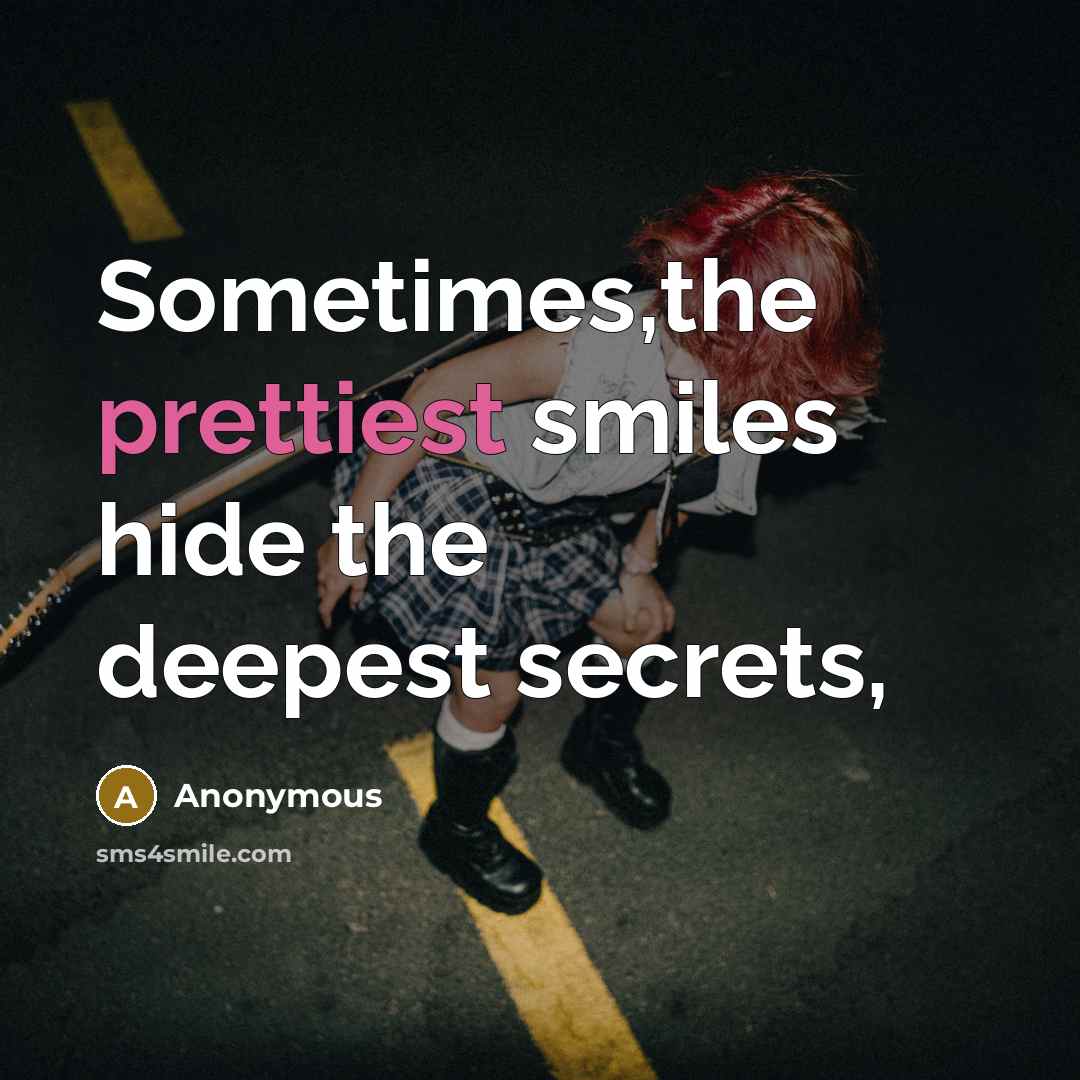 “Sometimes,the prettiest smiles hide the deepest secrets,” quote by Anonymous