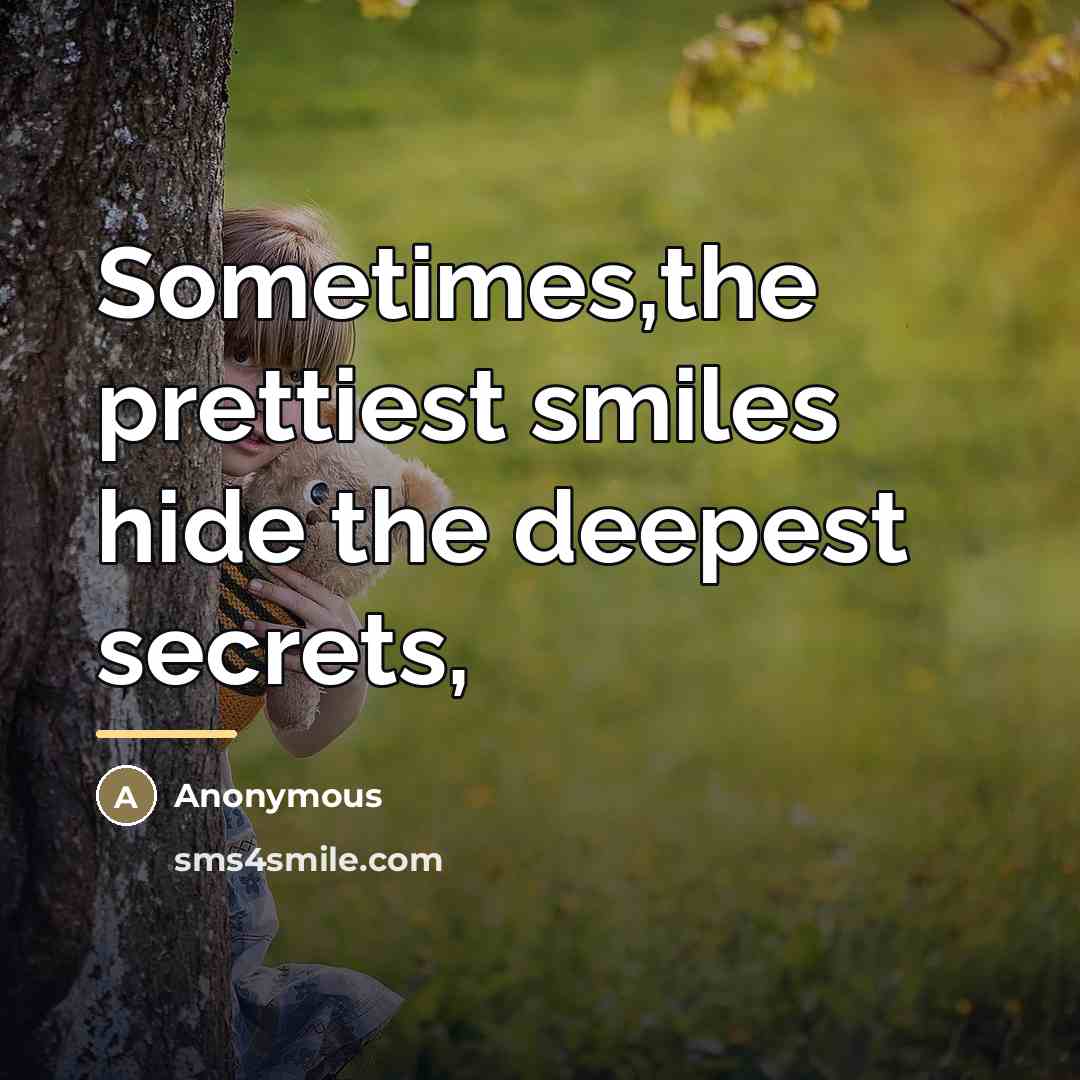 “Sometimes,the prettiest smiles hide the deepest secrets,…” quote by Anonymous