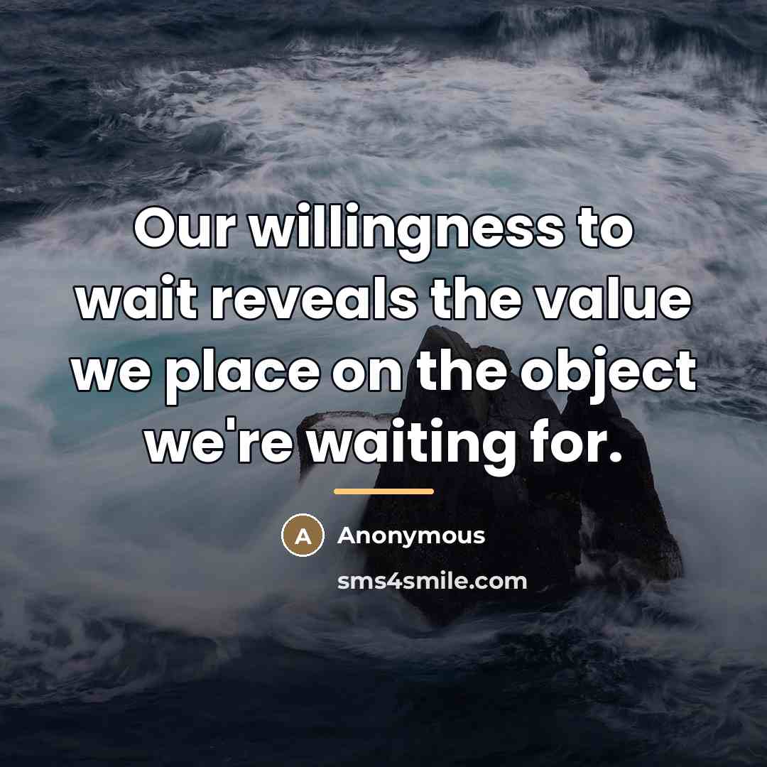 “Our willingness to wait reveals the value we place on…” quote by Anonymous