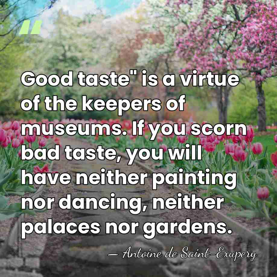 Good taste" is a virtue of the keepers of museums. If you&hellip; - Antoine De Saint-Exupéry