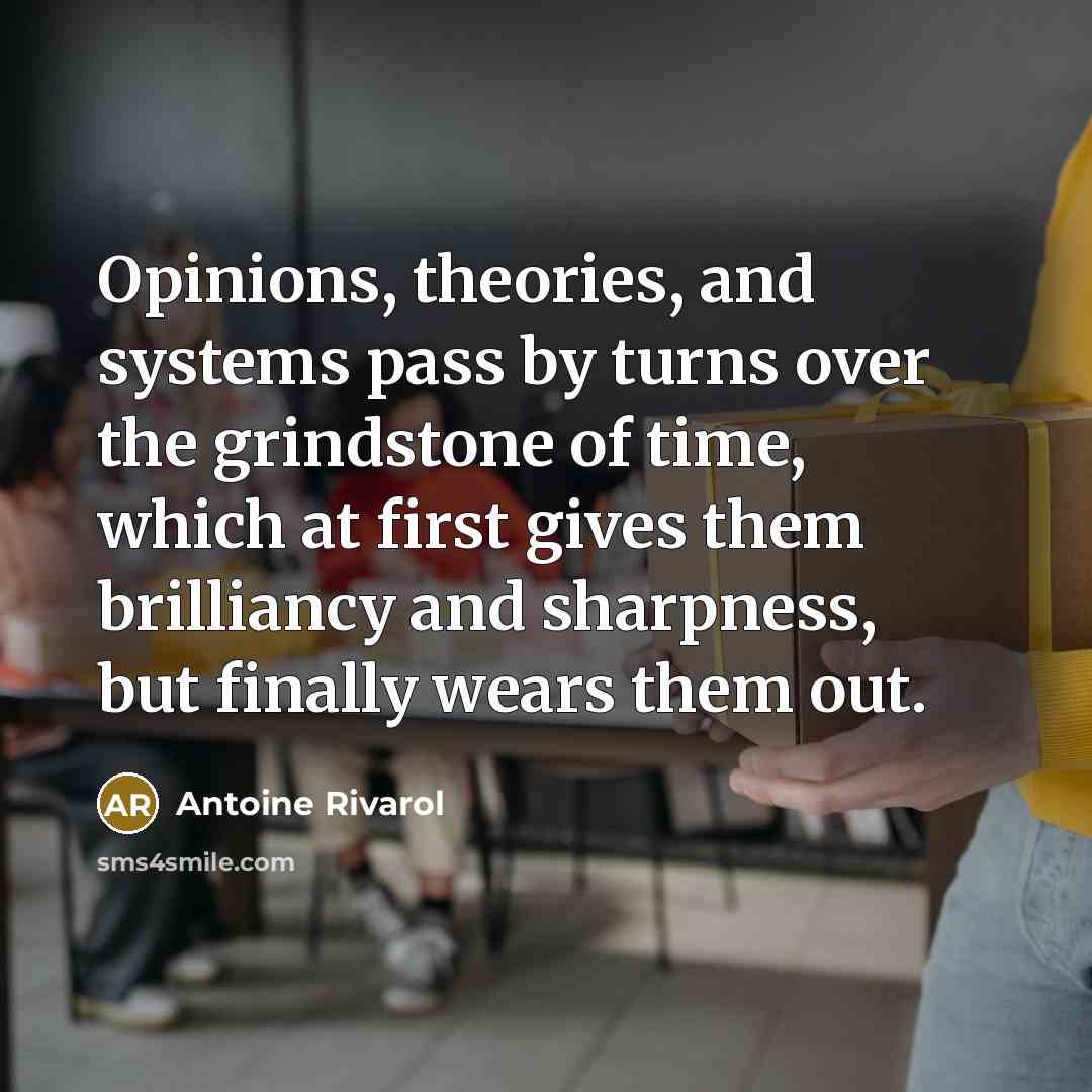 “Opinions, theories, and systems pass by turns over the grindstone…” quote by Antoine Rivarol