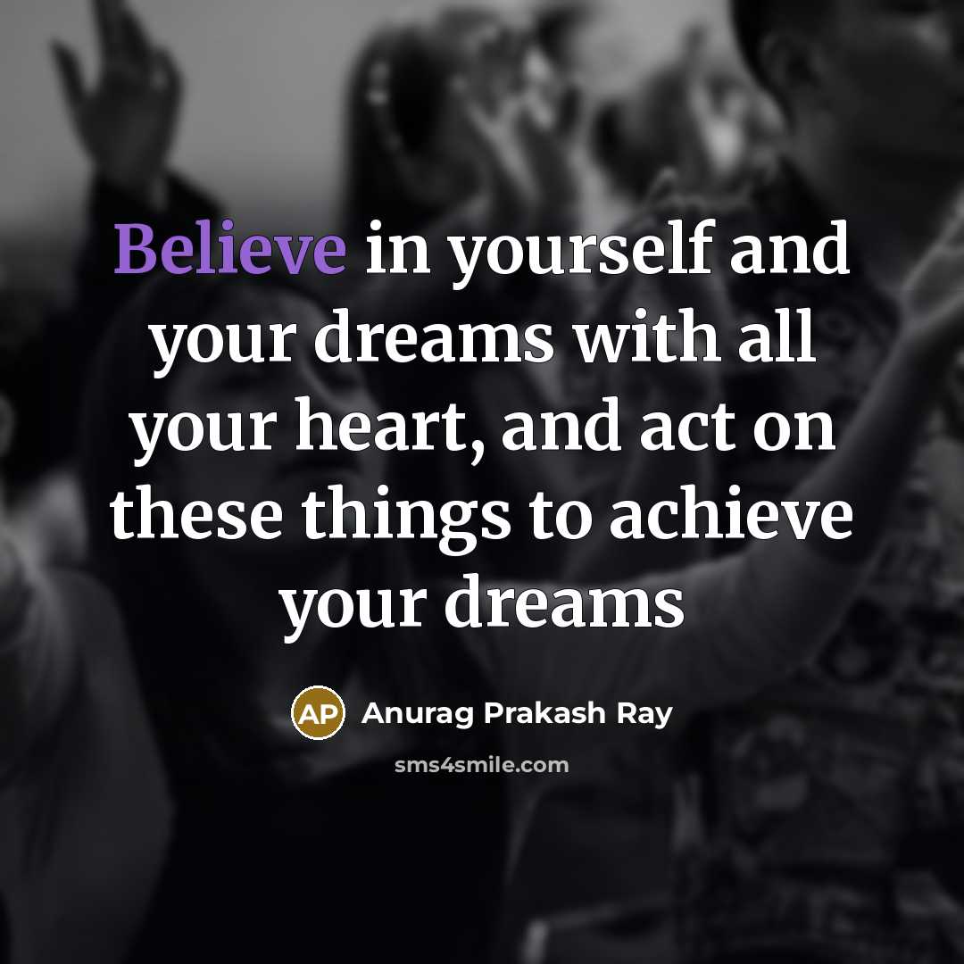 “Believe in yourself and your dreams with all your heart,…” quote by Anurag Prakash Ray