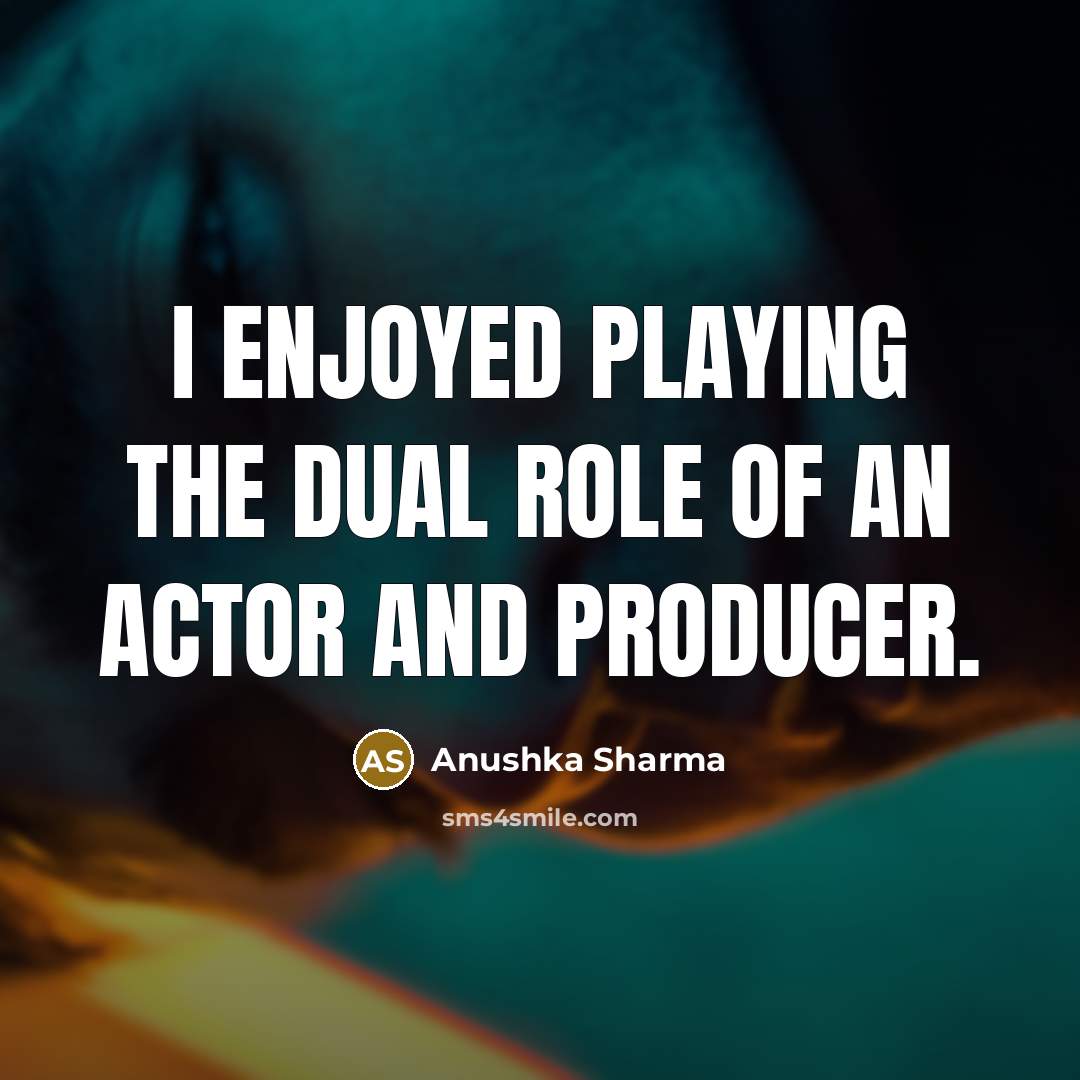 “I enjoyed playing the dual role of an actor and…” quote by Anushka Sharma