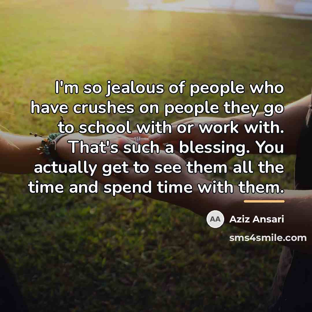 “I'm so jealous of people who have crushes on people…” quote by Aziz Ansari
