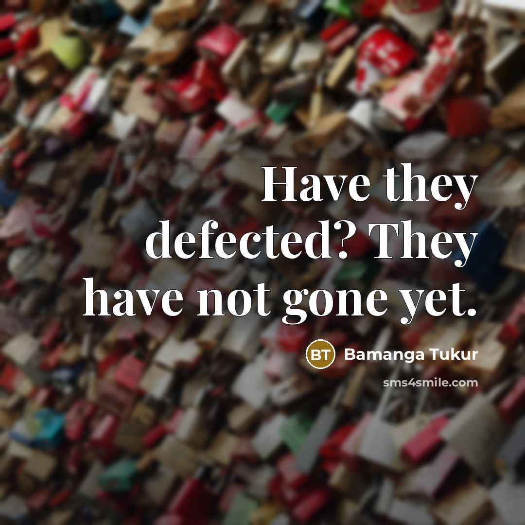 “Have they defected? They have not gone yet.” quote by Bamanga Tukur