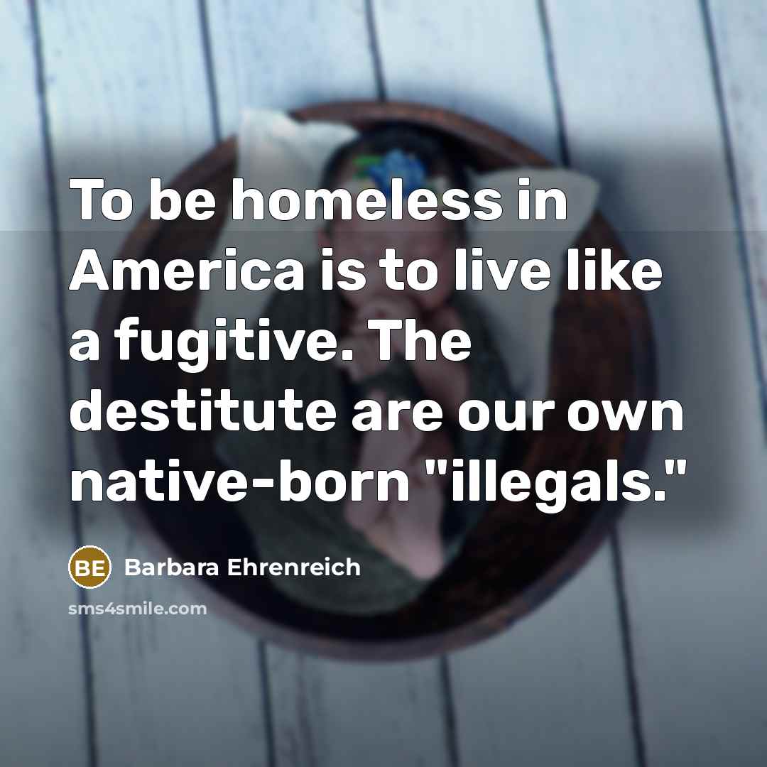 “To be homeless in America is to live like a…” quote by Barbara Ehrenreich