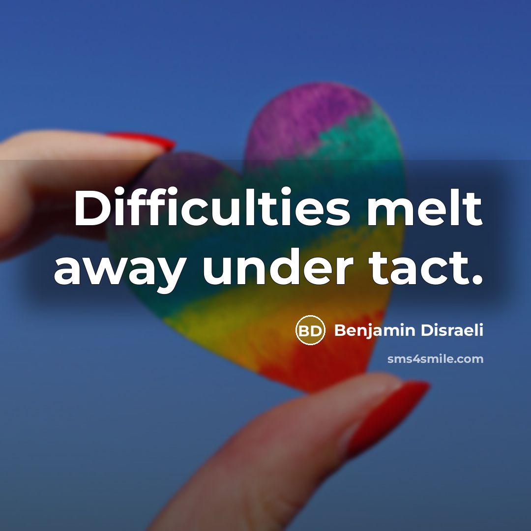 “Difficulties melt away under tact.” quote by Benjamin Disraeli