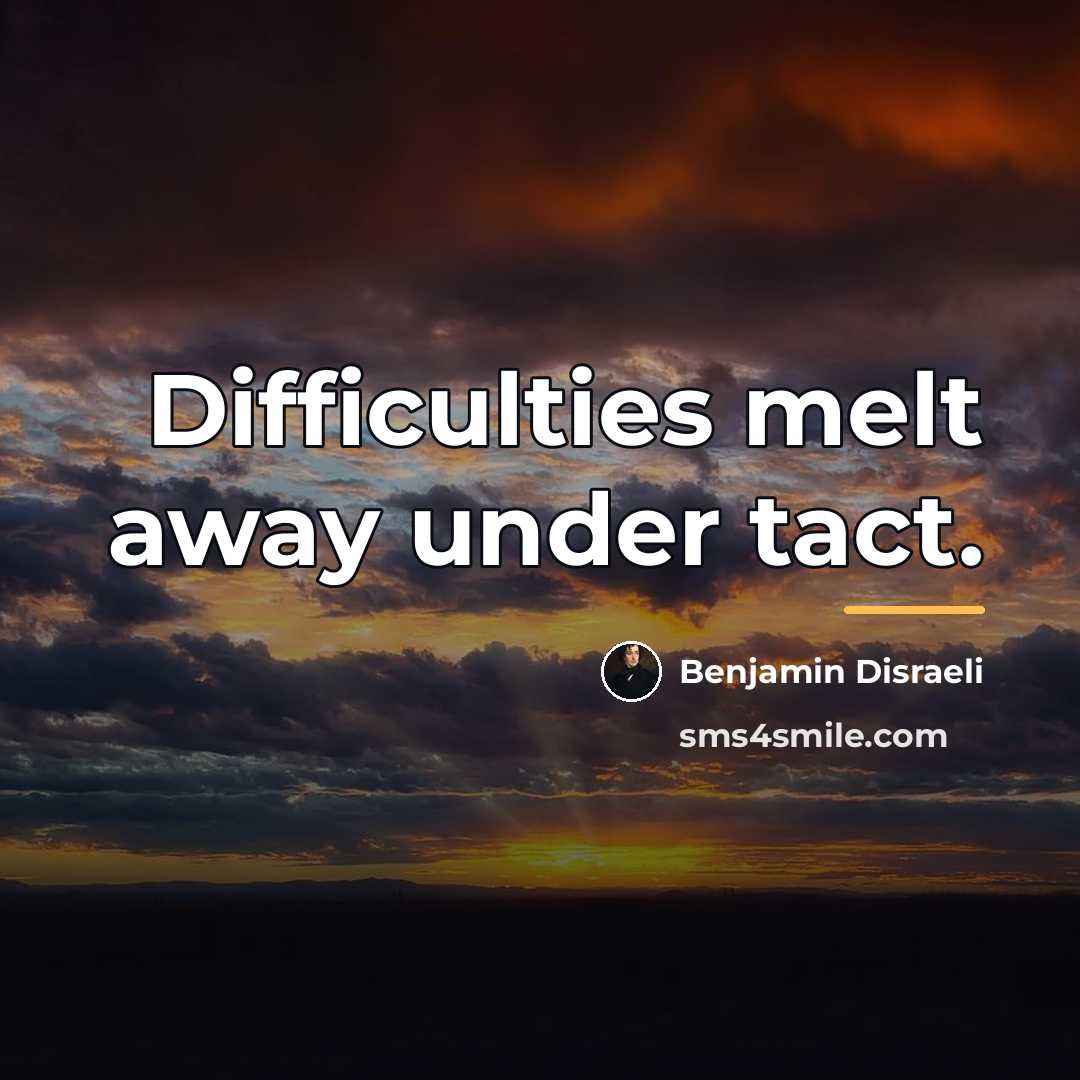 “Difficulties melt away under tact.…” quote by Benjamin Disraeli