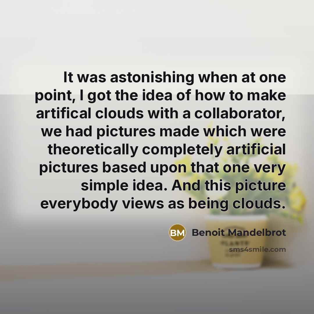 “It was astonishing when at one point, I got the…” quote by Benoit Mandelbrot