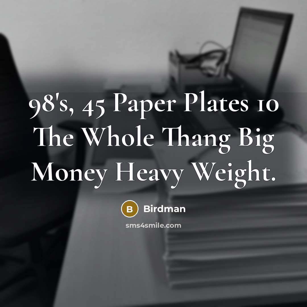 “98's, 45 Paper Plates 10 The Whole Thang Big Money…” quote by Birdman