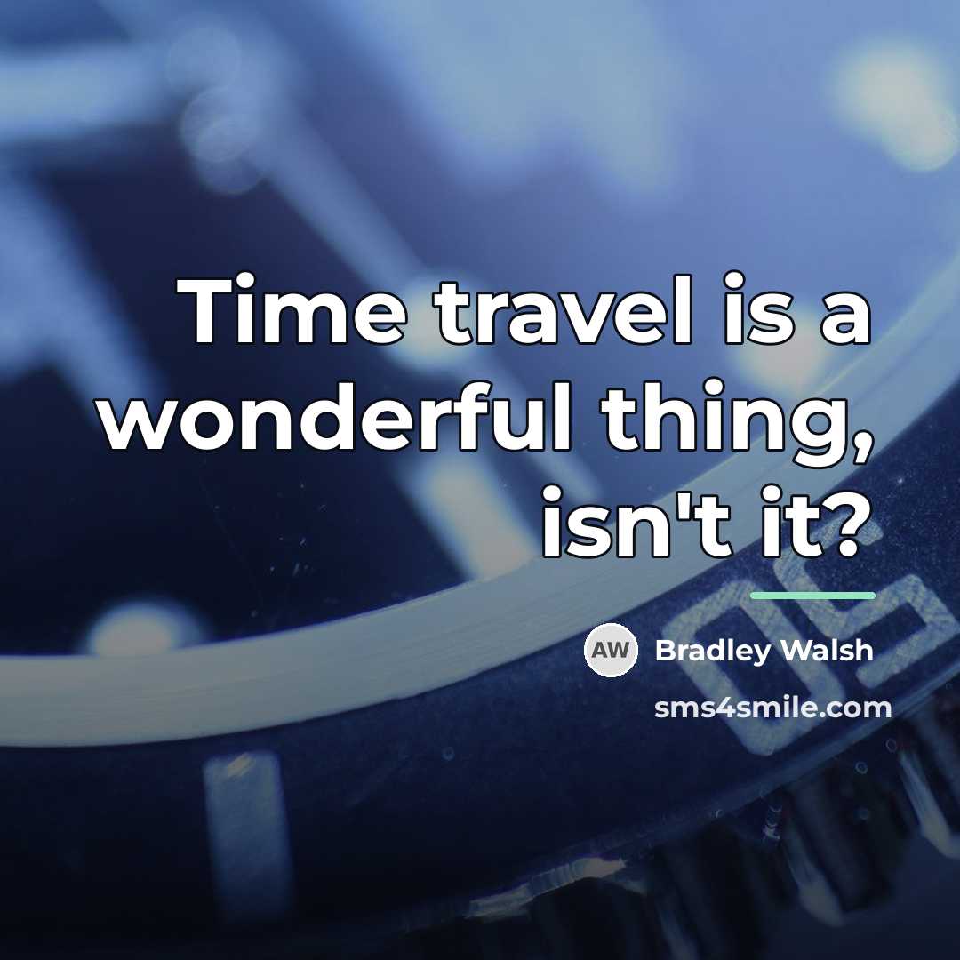 “Time travel is a wonderful thing, isn't it?…” quote by Bradley Walsh