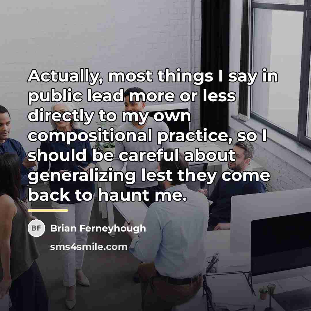 “Actually, most things I say in public lead more or…” quote by Brian Ferneyhough