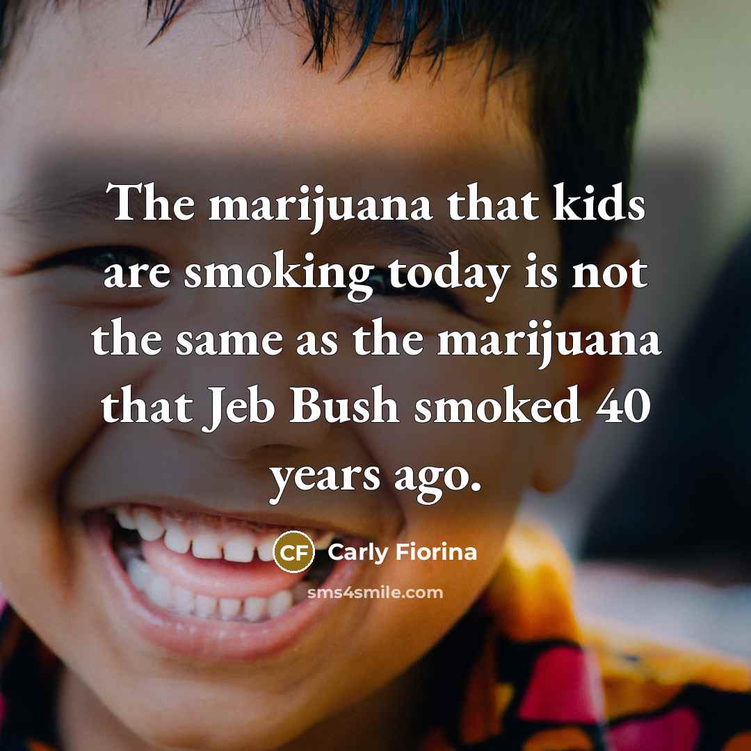 “The marijuana that kids are smoking today is not the…” quote by Carly Fiorina
