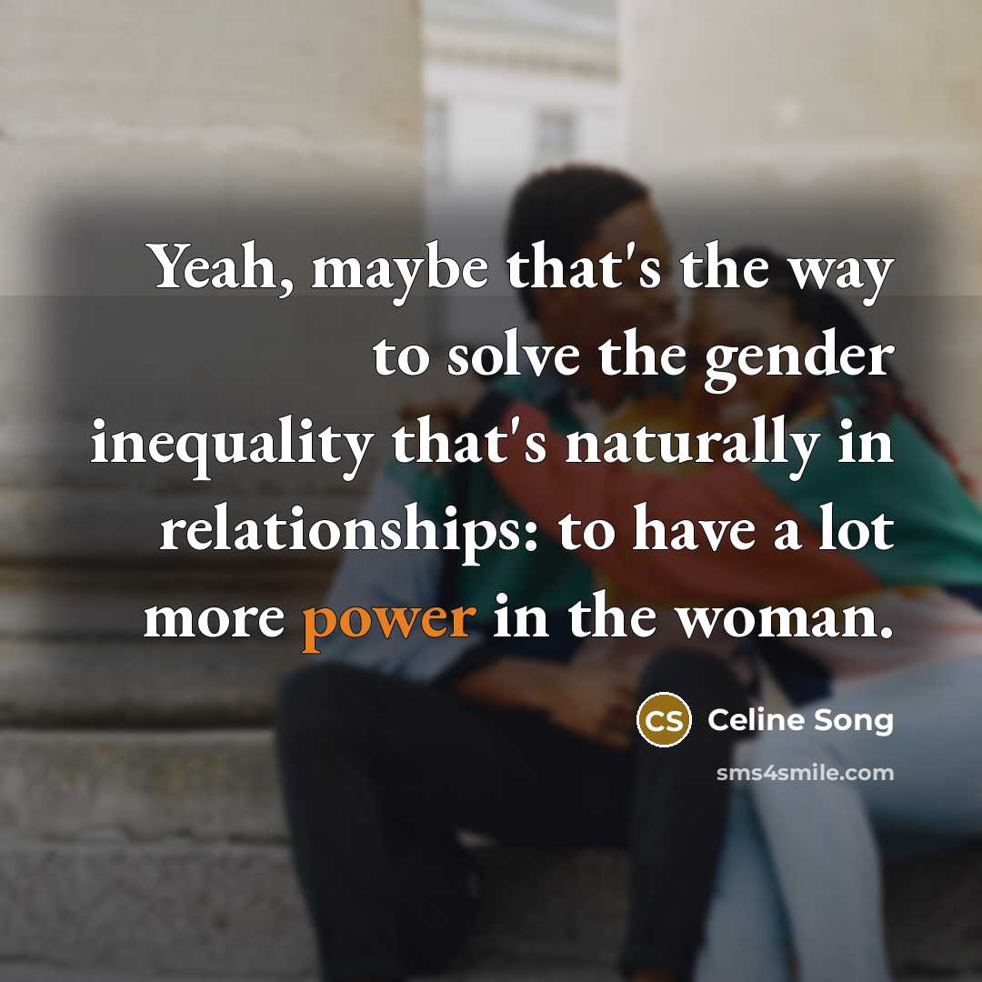 “Yeah, maybe that's the way to solve the gender inequality…” quote by Celine Song