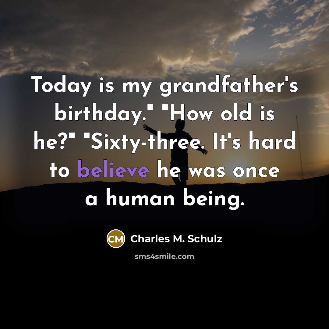 “Today is my grandfather's birthday." "How old is he?" "Sixty-three.…” quote by Charles M. Schulz
