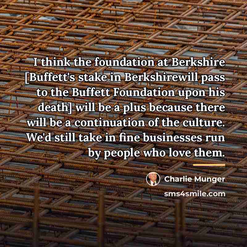 “I think the foundation at Berkshire [Buffett's stake in Berkshirewill…” quote by Charlie Munger