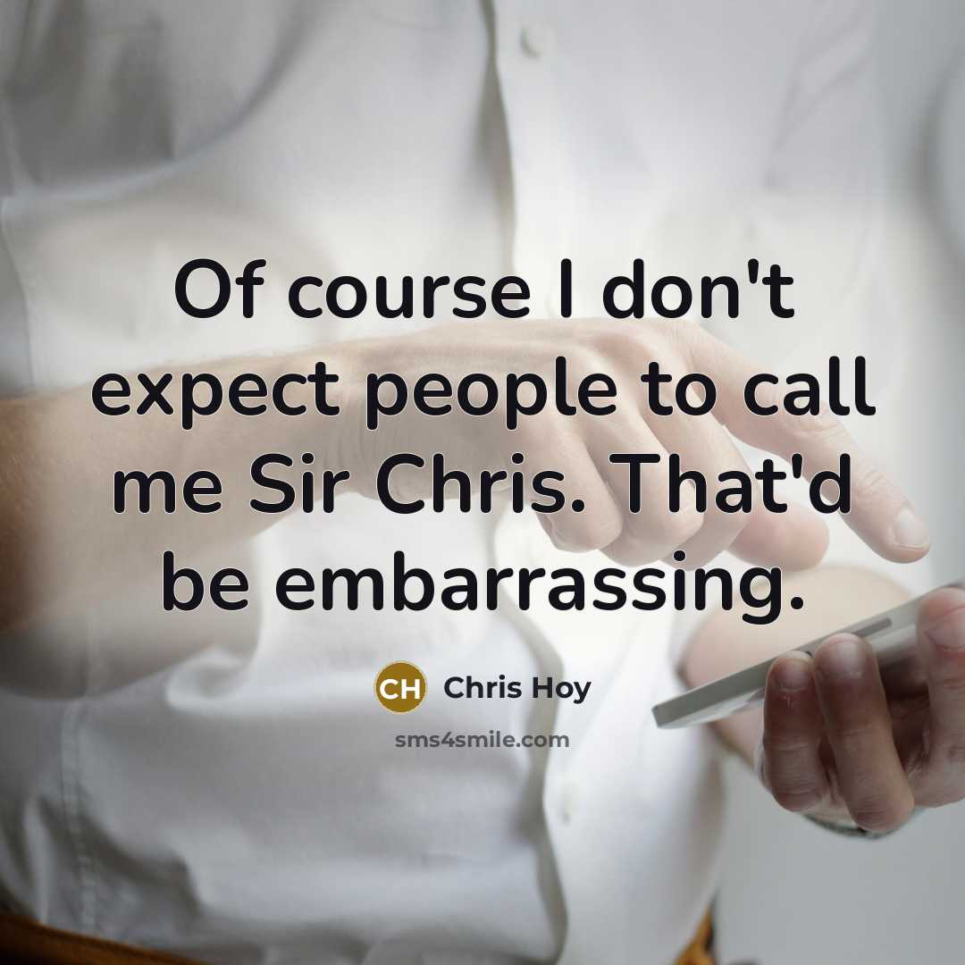 “Of course I don't expect people to call me Sir…” quote by Chris Hoy