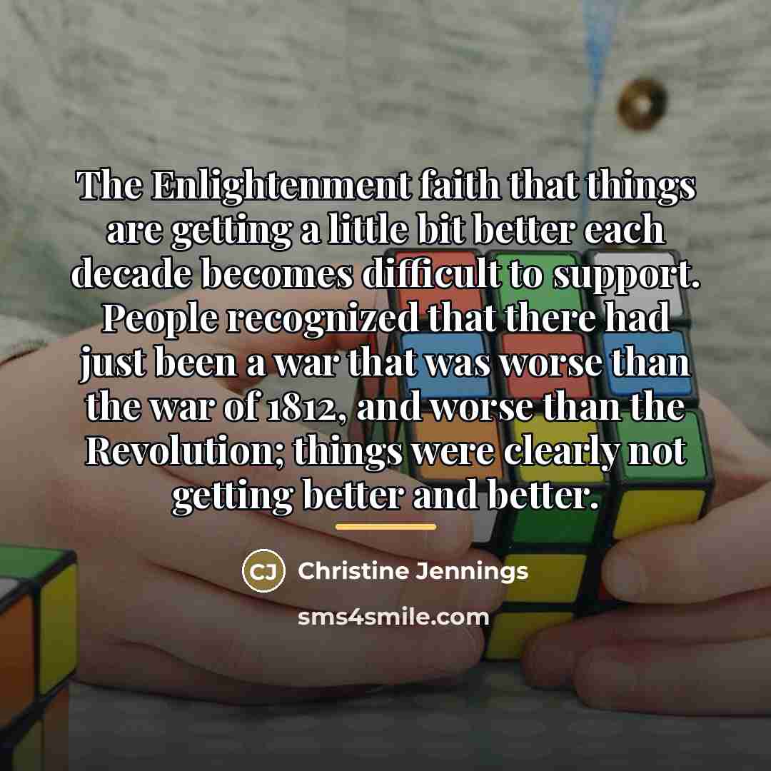 “The Enlightenment faith that things are getting a little bit…” quote by Christine Jennings