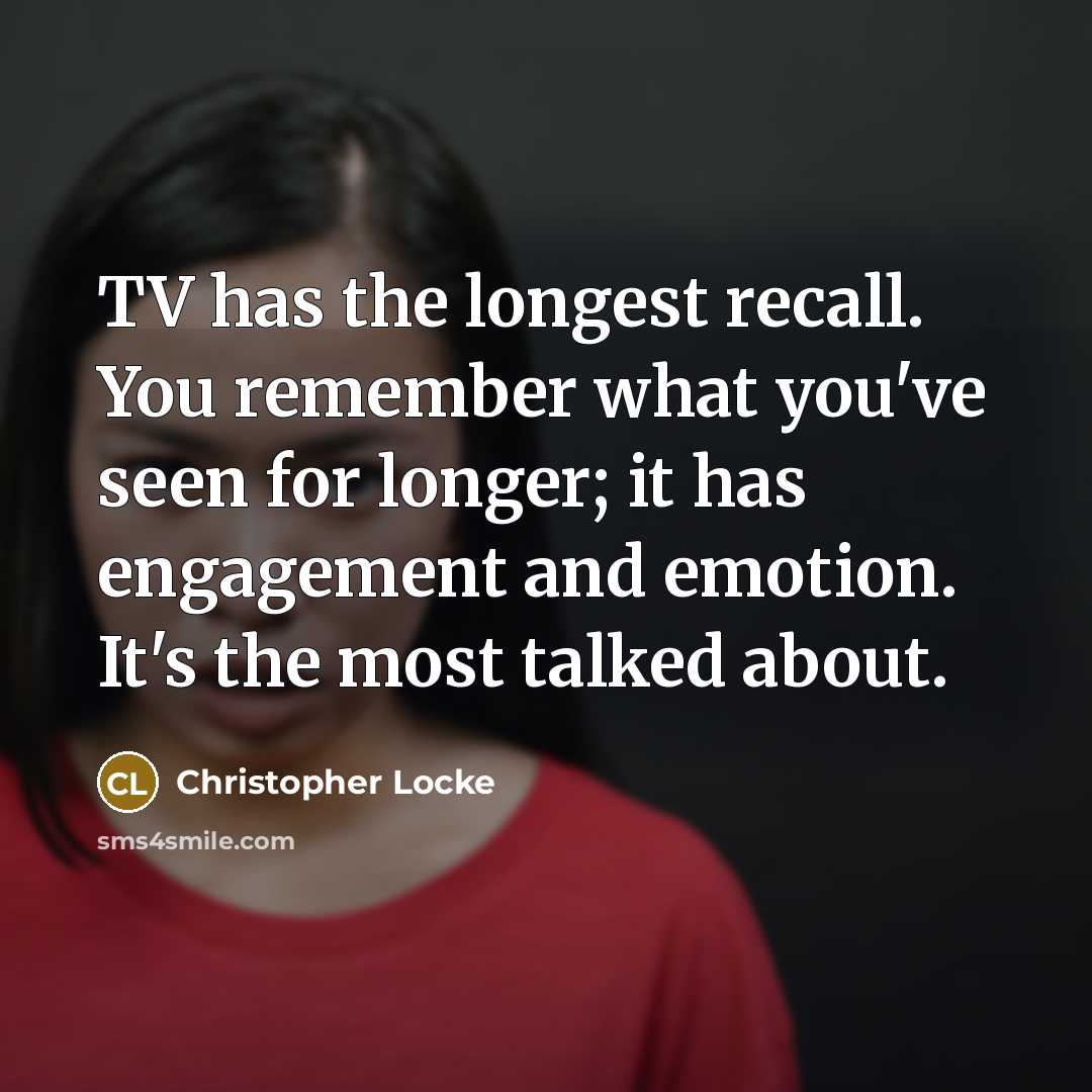 “TV has the longest recall. You remember what you've seen…” quote by Christopher Locke