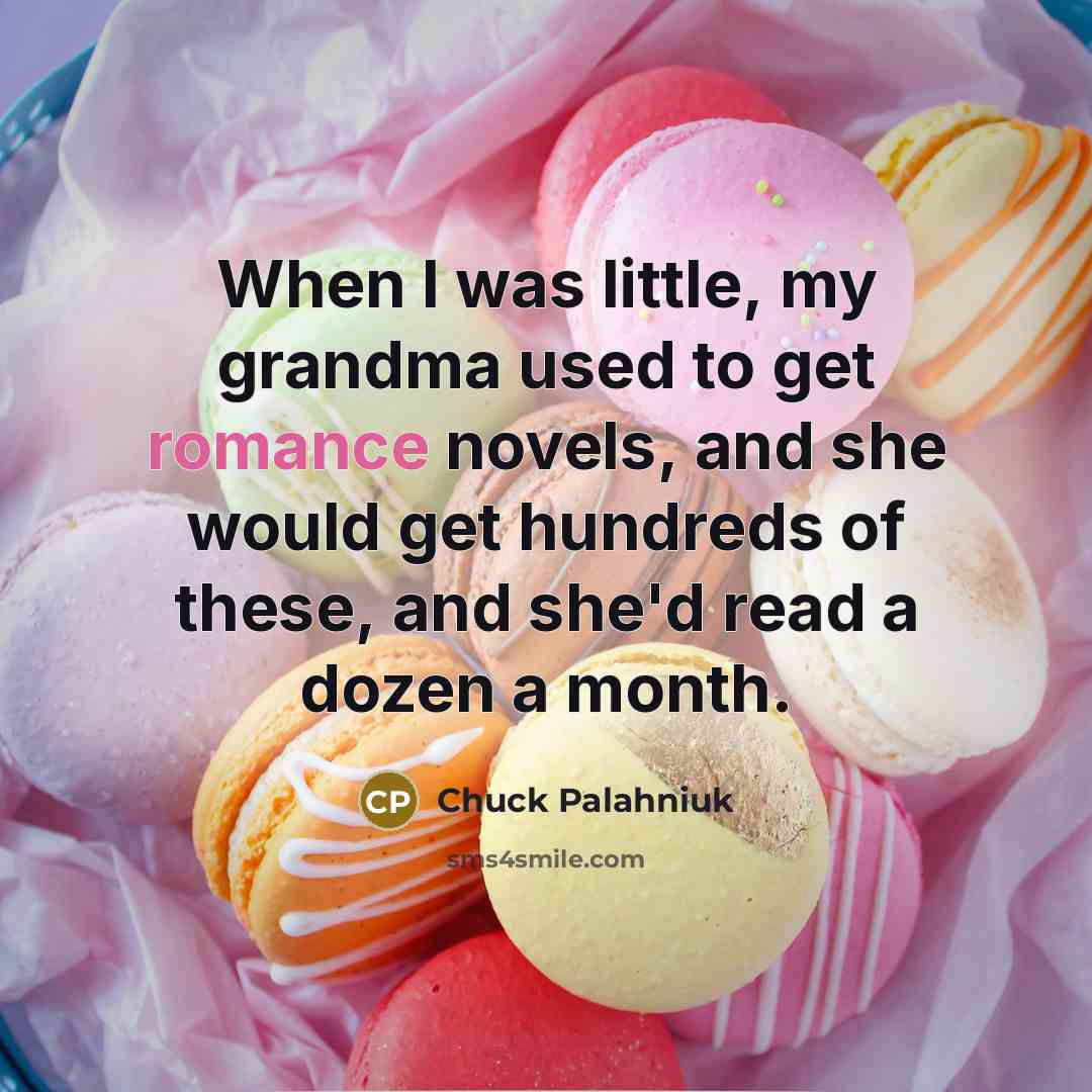 “When I was little, my grandma used to get romance…” quote by Chuck Palahniuk
