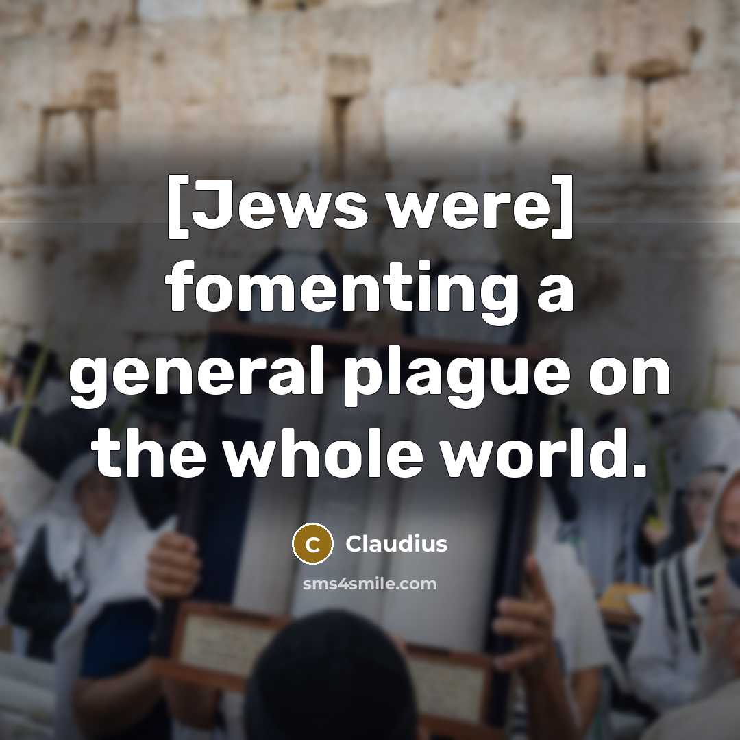 “[Jews were] fomenting a general plague on the whole world.…” quote by Claudius