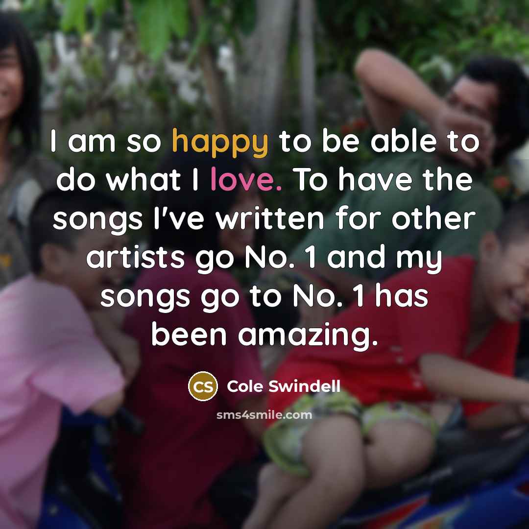 “I am so happy to be able to do what…” quote by Cole Swindell