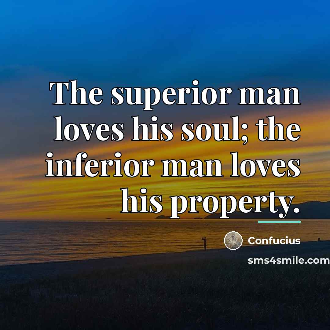 “The superior man loves his soul; the inferior man loves…” quote by Confucius