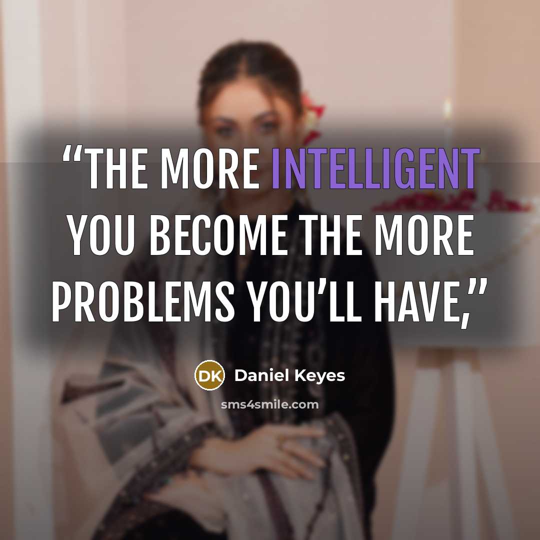 “The more intelligent you become the more problems you’ll have,” quote by Daniel Keyes