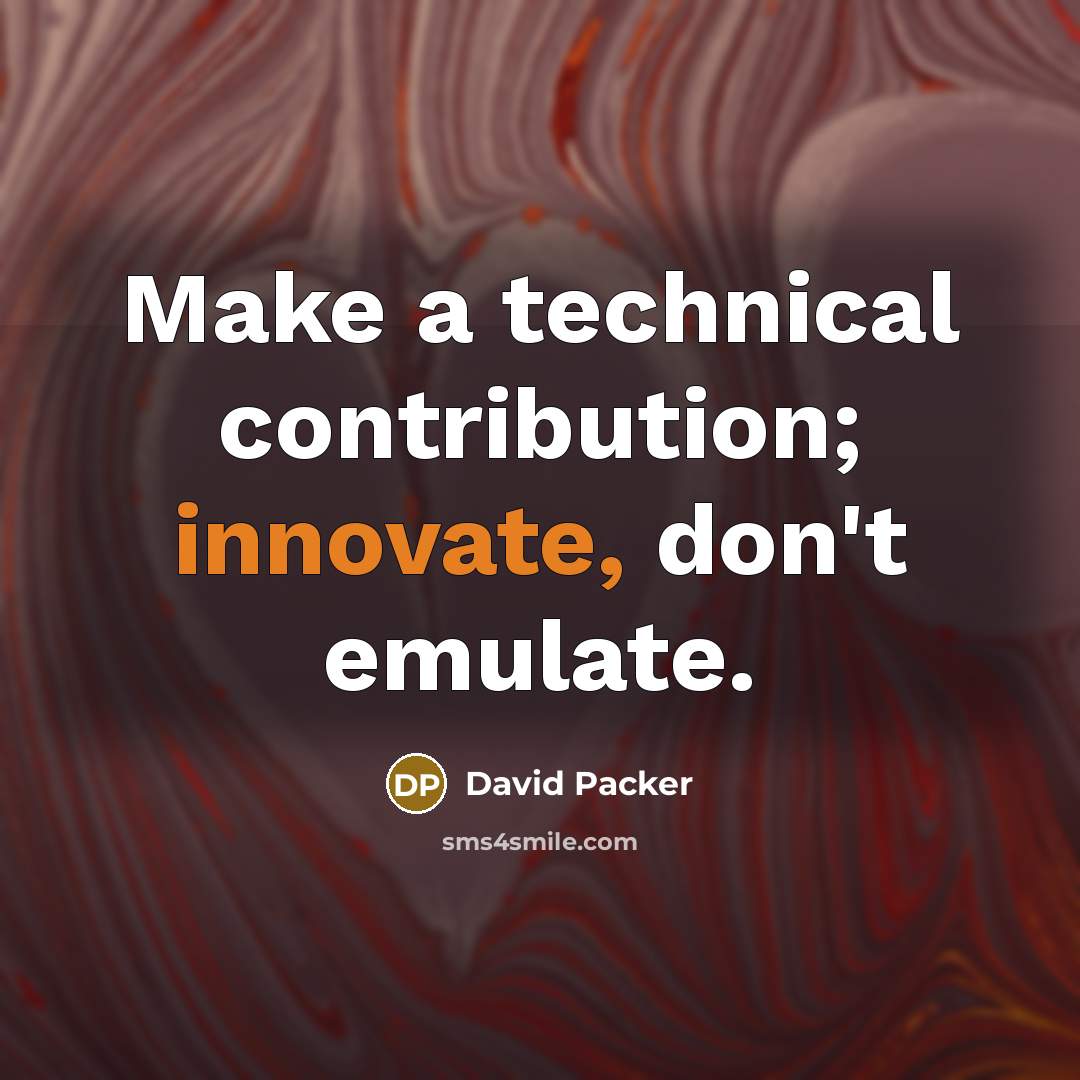 “Make a technical contribution; innovate, don't emulate.” quote by David Packer