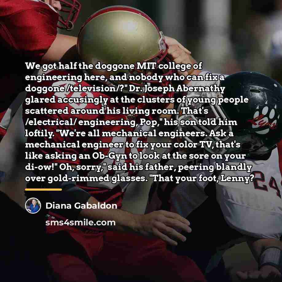 “We got half the doggone MIT college of engineering here,…” quote by Diana Gabaldon