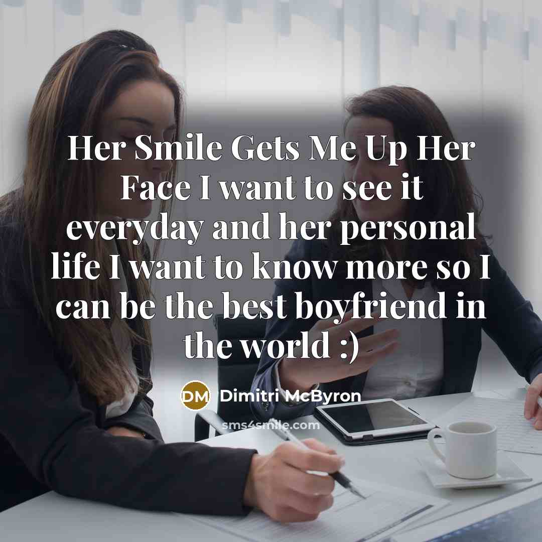 “Her Smile Gets Me Up Her Face I want to see it everyday and her personal life I want to know more so I can be the best boyfriend in the world :)” quote by Dimitri McByron