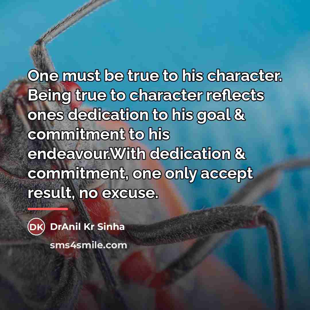 “One must be true to his character. Being true to…” quote by DrAnil Kr Sinha