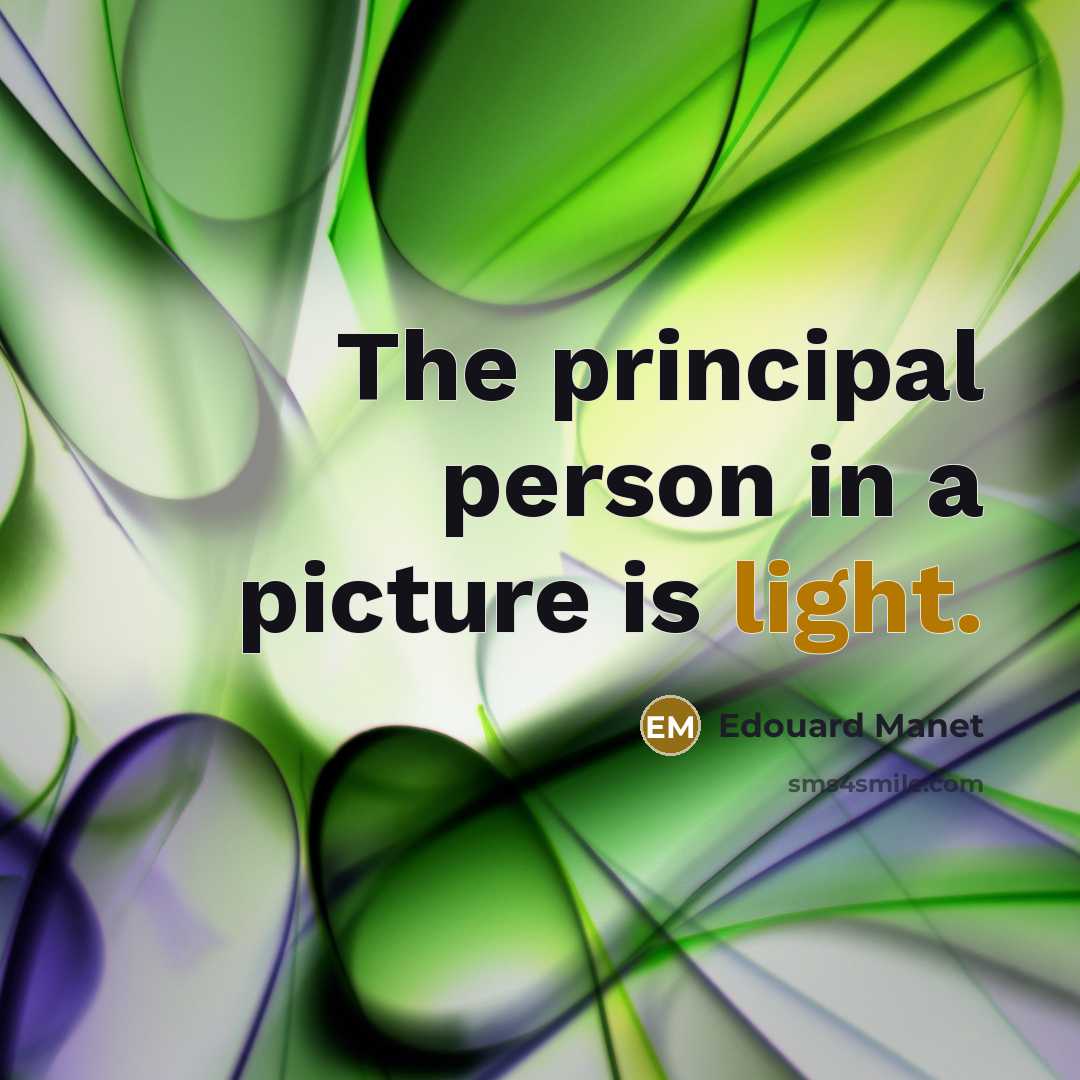 “The principal person in a picture is light.…” quote by Edouard Manet
