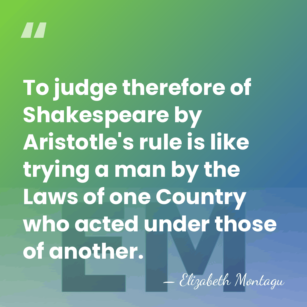 To judge therefore of Shakespeare by Aristotle's rule is like trying a&hellip; - Elizabeth Montagu