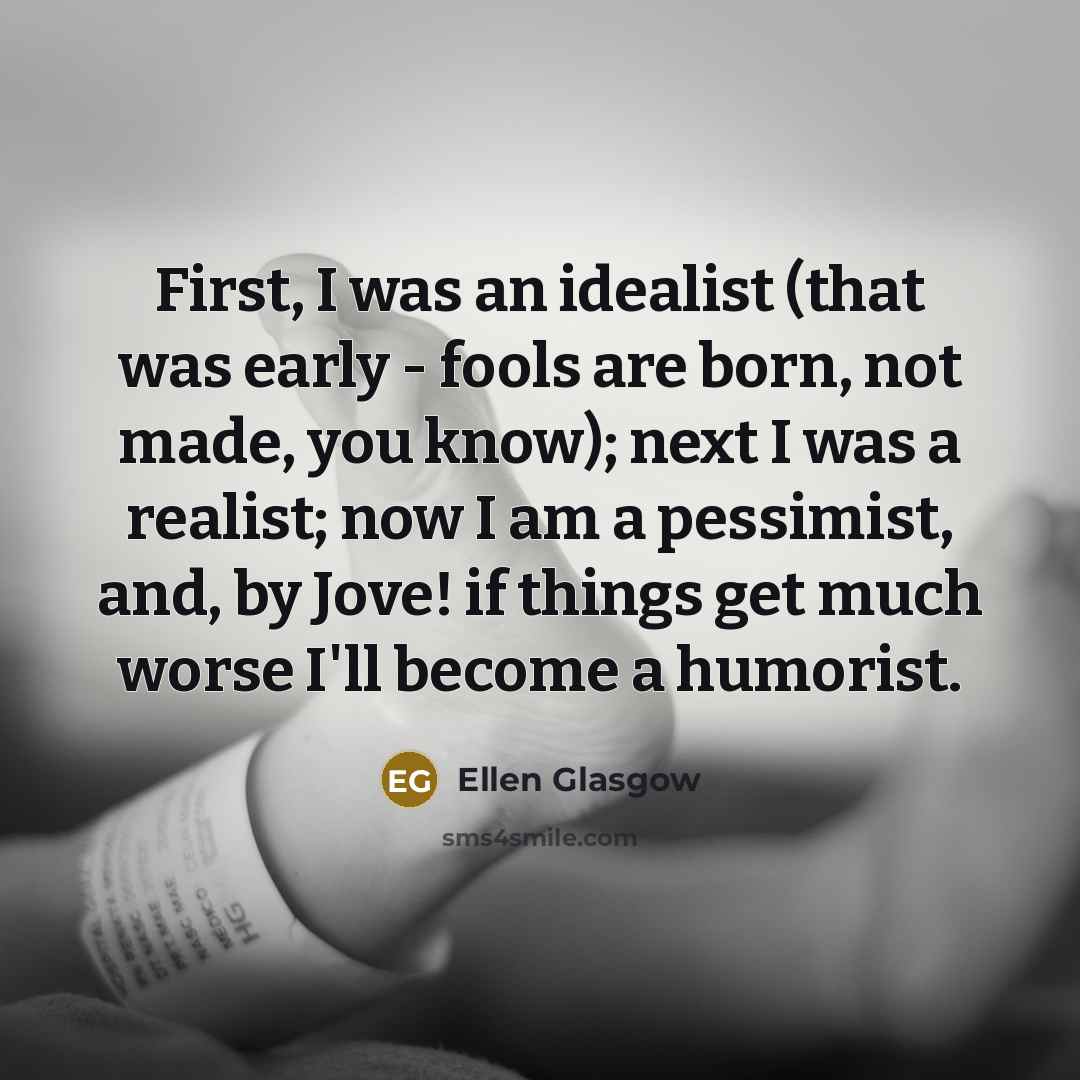 “First, I was an idealist (that was early - fools…” quote by Ellen Glasgow
