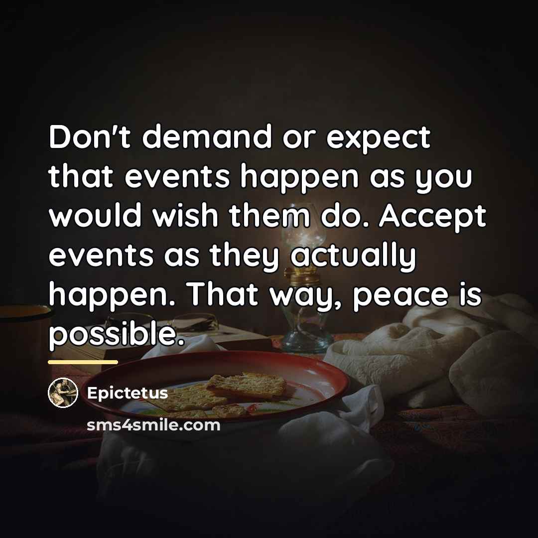 “Don't demand or expect that events happen as you would…” quote by Epictetus