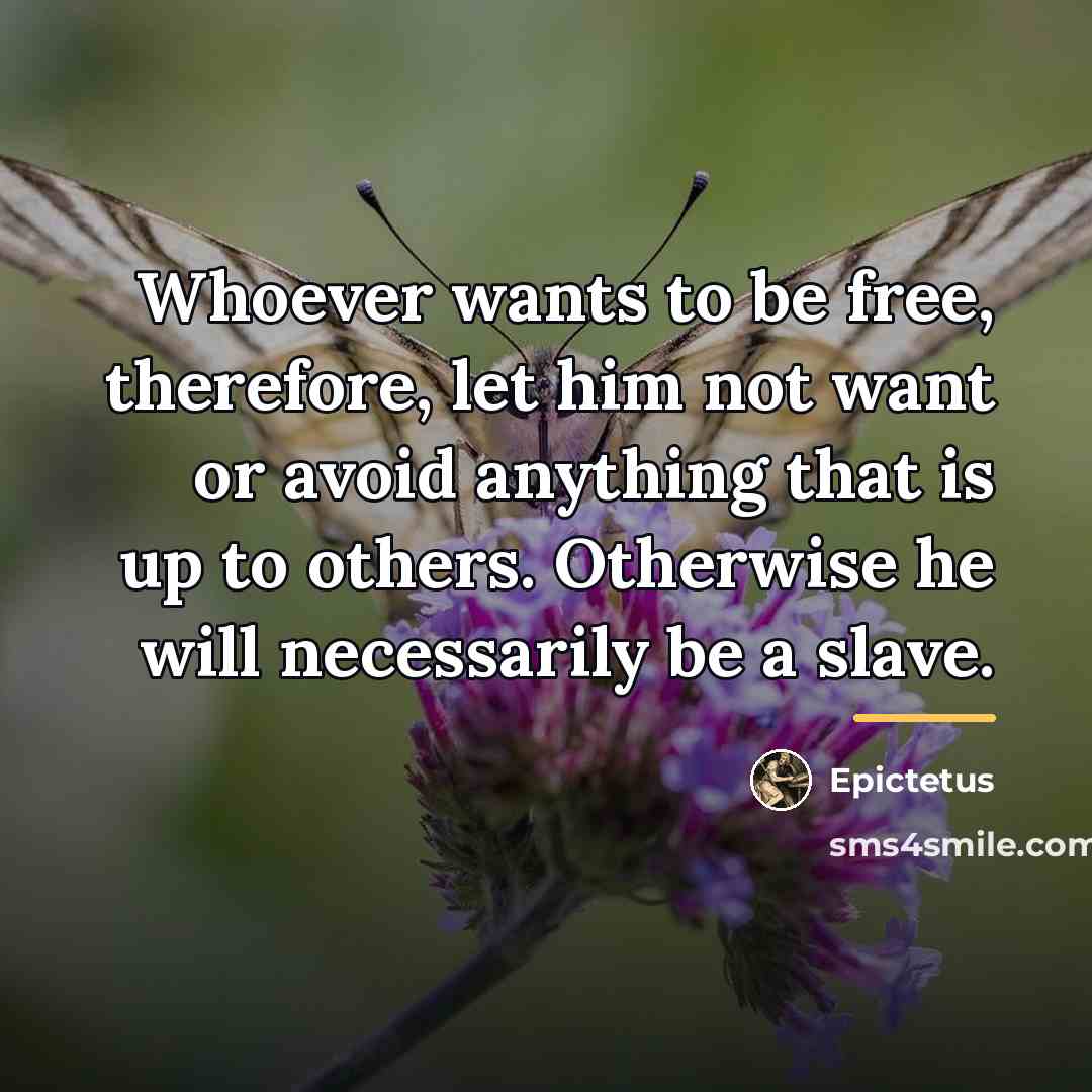 “Whoever wants to be free, therefore, let him not want…” quote by Epictetus