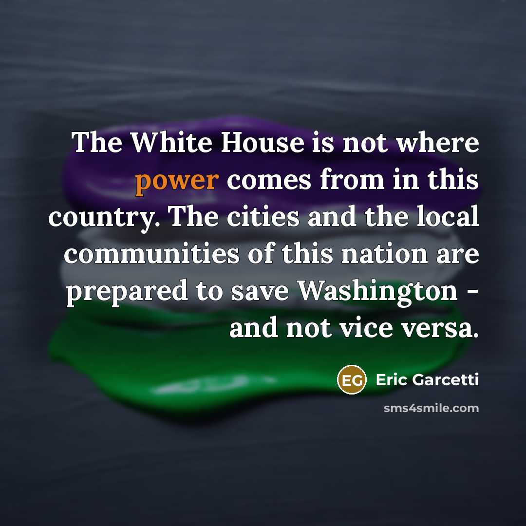 “The White House is not where power comes from in…” quote by Eric Garcetti