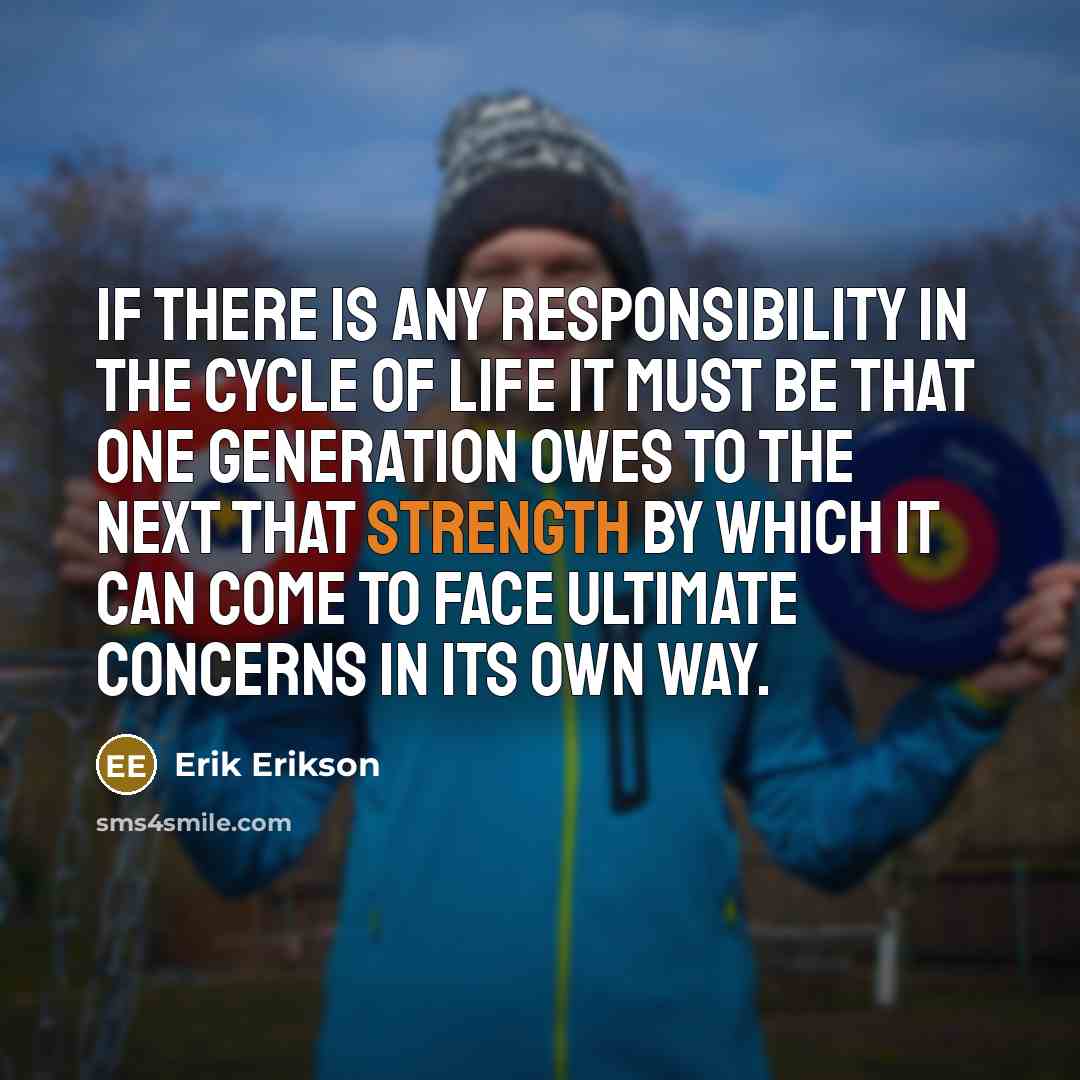 “If there is any responsibility in the cycle of life…” quote by Erik Erikson