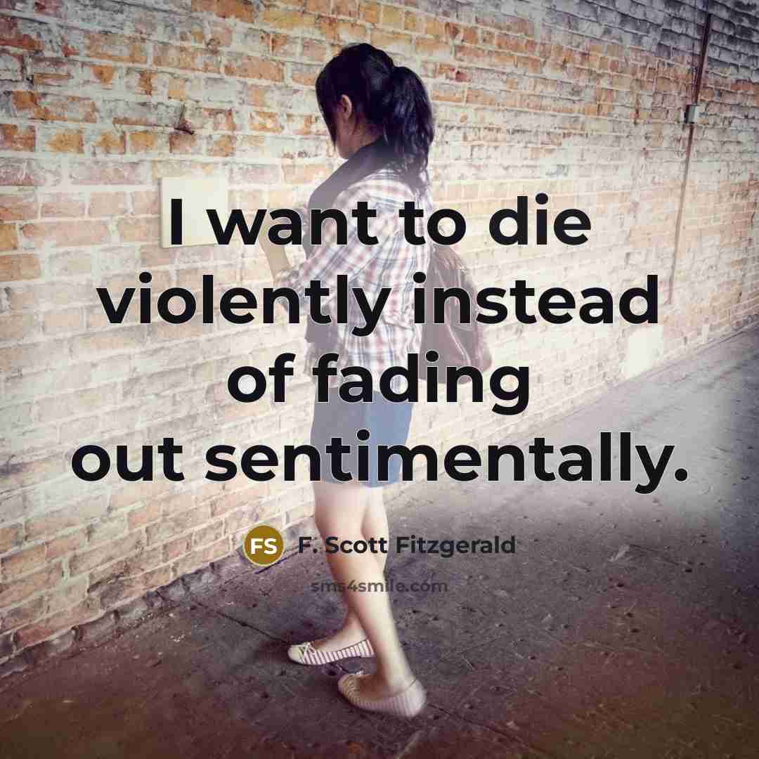 “I want to die violently instead of fading out sentimentally.…” quote by F. Scott Fitzgerald